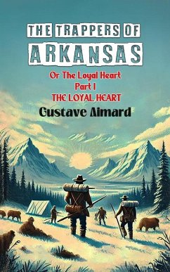 The Trappers of Arkansas Or The Loyal Heart Part I THE LOYAL HEART (eBook, ePUB) - Aimard, Gustave