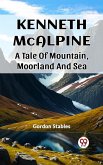 Kenneth McAlpine A Tale Of Mountain, Moorland And Sea (eBook, ePUB)