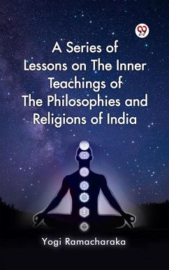 A Series of Lessons on The Inner Teachings of The Philosophies and Religions of India (eBook, ePUB) - Ramacharaka, Yogi