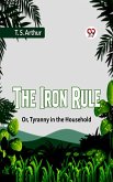 The Iron Rule Or, Tyranny In The Household (eBook, ePUB)