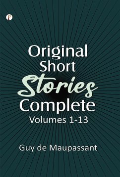 Original Short Stories, Complete, Volumes 1-13 (eBook, ePUB) - Maupassant, Guy de