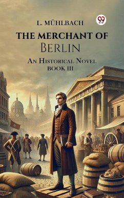 The Merchant of Berlin An Historical Novel BOOK III (eBook, ePUB) - Muhlbach, L.