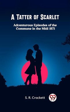 A Tatter of Scarlet Adventurous Episodes of the Commune in the Midi 1871 (eBook, ePUB) - Crockett, S. R.