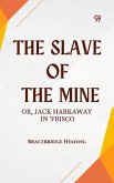The Slave of the Mine Or, Jack Harkaway in 'Frisco (eBook, ePUB) The Slave of the Mine Or, Jack Harkaway in 'Frisco (eBook, ePUB)