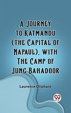 A Journey to Katmandu (the Capital of Napaul), with the Camp of Jung Bahadoor (eBook, ePUB) - Oliphant, Laurence