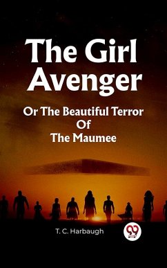 Cover The Girl Avenger Or The Beautiful Terror Of The Maumee (eBook, ePUB)