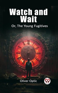 Cover Watch and Wait Or, The Young Fugitives (eBook, ePUB)