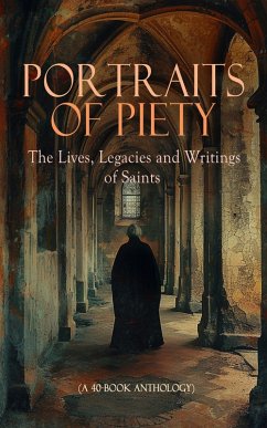 Cover Portraits of Piety: The Lives, Legacies and Writings of Saints (A 40-Book Anthology) (eBook, ePUB)