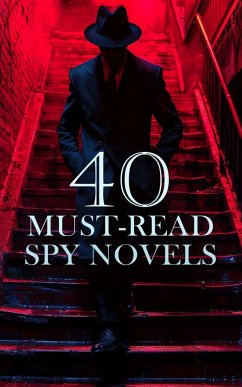 40 Must-Read Spy Novels (eBook, ePUB) - Cooper, James Fenimore; Kummer, Frederic Arnold; Post, Melville Davisson; Parrish, Randall; Doyle, Arthur Conan; Mundy, Talbot; Macgrath, Harold; Williams, Valentine; Queux, William Le; White, Fred M.; Davis, Richard Harding; Oppenheim, E. Phillips; Chambers, Robert W.; Harbaugh, T. C.; Lever, Charles James; Conyers, Dorothea; Orczy, Baroness; Wallace, Edgar; Upward, Allen; Hazelton, Harry; Clouston, J. Storer; Packard, Frank L.; Conrad, Joseph; Whittaker, Frederick; Wilson, Harry Leon; Lincoln,