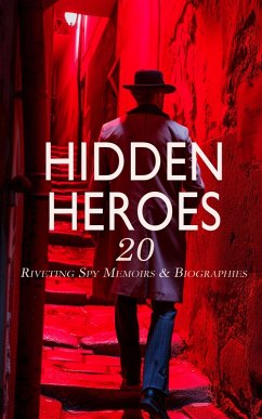 Hidden Heroes: 20 Riveting Spy Memoirs & Biographies (eBook, ePUB) - Pinkerton, Allan; Baden-Powell, Robert Stephenson Smyth; Kerbey, Joseph Orton; Queux, William Le; Lossing, Benson John; Strother, French; Burton, Lady Isabel; Downs, E. C.; Smith, Henry Bascom; Whyte, Alexander; Crockett, S. R.; Edmonds, Sarah Emma; Bradford, Sarah H.; Root, Jean Christie; Fitz-Patrick, William J.; Biggs, Charlotte; Minto, William; André, John; Lang, Andrew