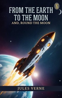 From the Earth to the Moon; and, Round the Moon (eBook, ePUB) - Verne, Jules
