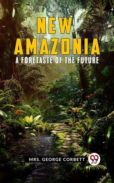 New Amazonia: A Foretaste Of The Future (eBook, ePUB) New Amazonia: A Foretaste Of The Future (eBook, ePUB)