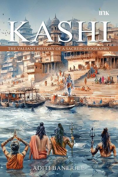 Kashi : The Valiant History of a Sacred Geography (eBook, ePUB) Kashi : The Valiant History of a Sacred Geography (eBook, ePUB)