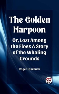 Cover The Golden Harpoon Or, Lost Among the Floes A Story of the Whaling Grounds (eBook, ePUB)
