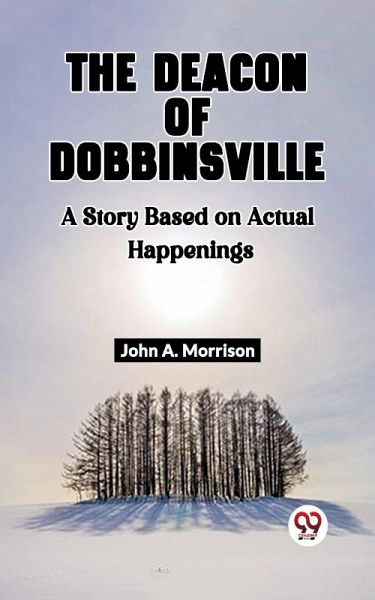 The Deacon of Dobbinsville A Story Based on Actual Happenings (eBook, ePUB) The Deacon of Dobbinsville A Story Based on Actual Happenings (eBook, ePUB)