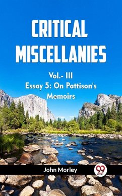 Cover Critical Miscellanies Vol.-III Essay 5: On Pattison'S Memoirs (eBook, ePUB)