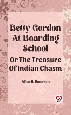 Cover Betty Gordon At Boarding School Or The Treasure Of Indian Chasm (eBook, ePUB)