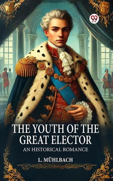 The Youth of the Great Elector An Historical Romance (eBook, ePUB)