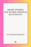 The Entire Original Maupassant Short Stories (eBook, ePUB) The Entire Original Maupassant Short Stories (eBook, ePUB)