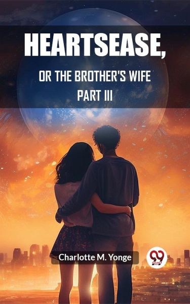 Heartsease ,Or The Brother's Wife PART III (eBook, ePUB) Heartsease ,Or The Brother's Wife PART III (eBook, ePUB)