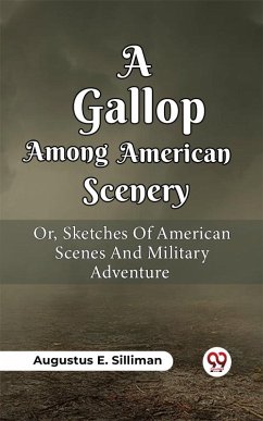 Cover A Gallop Among American Scenery Or, Sketches Of American Scenes And Military Adventure (eBook, ePUB)