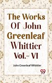 The Works Of John Greenleaf Whittier Vol.- VI (eBook, ePUB)