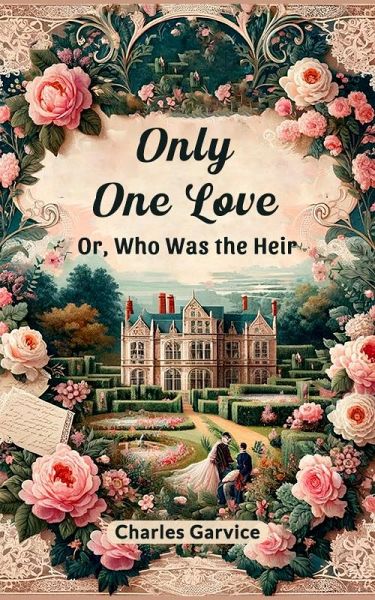 Only One Love Or, Who Was The Heir (eBook, ePUB) Only One Love Or, Who Was The Heir (eBook, ePUB)