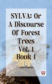 SYLVA: OR A DISCOURSE OF FOREST TREES Vol.1 Book 1 (eBook, ePUB) SYLVA: OR A DISCOURSE OF FOREST TREES Vol.1 Book 1 (eBook, ePUB)