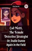 Cad Metti, The Female Detective Strategist Or, Dudie Dunne Again in the Field (eBook, ePUB)