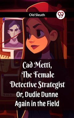 Cover Cad Metti, The Female Detective Strategist Or, Dudie Dunne Again in the Field (eBook, ePUB)