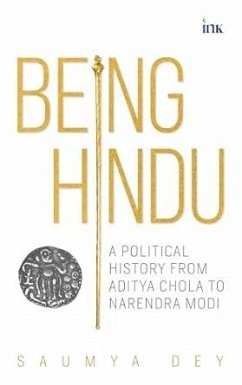 Being Hindu: A Political History from Aditya Chola to Narendra Modi (eBook, ePUB) - Dey, Saumya