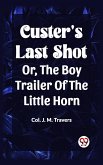 Custer's Last Shot Or, The Boy Trailer Of The Little Horn (eBook, ePUB) Custer's Last Shot Or, The Boy Trailer Of The Little Horn (eBook, ePUB)