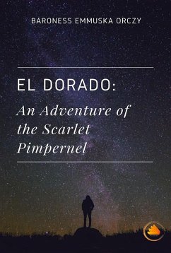 El Dorado: An Adventure of the Scarlet Pimpernel (eBook, ePUB) - Orczy, Baroness Emmuska