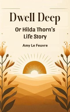 Dwell Deep Or Hilda Thorn's Life Story (eBook, ePUB) - Feuvre, Amy Le