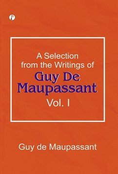 A Selection from the Writings of Guy De Maupassant. Vol. I (eBook, ePUB) - Maupassant, Guy de
