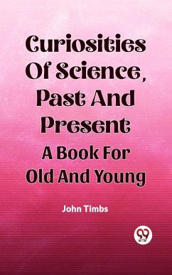 Cover Curiosities Of Science, Past And Present A Book For Old And Young (eBook, ePUB)