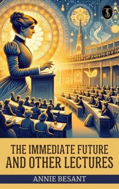 The Immediate Future And Other Lectures (eBook, ePUB) - Besant, Annie