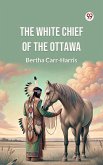 The White Chief of the Ottawa (eBook, ePUB) The White Chief of the Ottawa (eBook, ePUB)