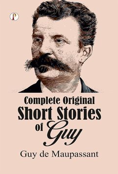 Complete Original Short Stories of Guy De Maupassant (eBook, ePUB) - Maupassant, Guy de Complete Original Short Stories of Guy De Maupassant (eBook, ePUB) - Maupassant, Guy de