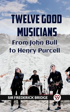 Twelve Good Musicians From John Bull To Henry Purcell (eBook, ePUB) - Bridge, Frederick