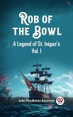 Rob of the Bowl A Legend of St. Inigoe's Vol. I (eBook, ePUB) Rob of the Bowl A Legend of St. Inigoe's Vol. I (eBook, ePUB)