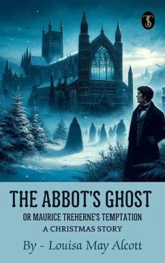The Abbot's Ghost, or Maurice Treherne's Temptation: A Christmas Story (eBook, ePUB) - Alcott, Louisa May