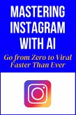 Mastering Instagram With AI - Go from Zero to Viral Faster Than Ever (eBook, ePUB)