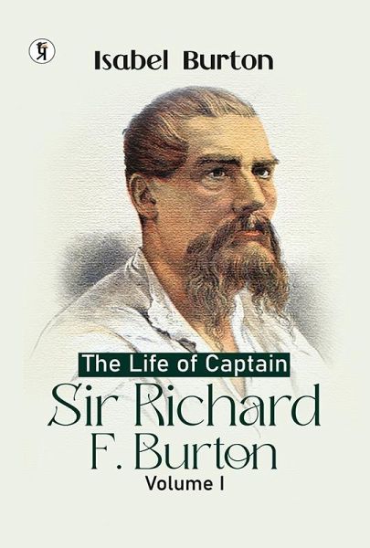 The Life Of Captain Sir Richard F. Burton, Volume I (English Edition) (eBook, ePUB) The Life Of Captain Sir Richard F. Burton, Volume I (English Edition) (eBook, ePUB)