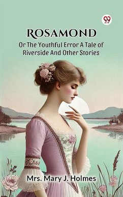 Rosamond Or The Youthful Error A Tale Of Riverside And Other Stories (eBook, ePUB) - Holmes, Mary J.