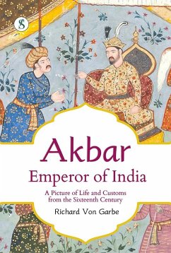 Akbar, Emperor of India: A Picture of Life and Customs from the Sixteenth (eBook, ePUB) - Garbe, Richard von