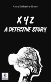 X Y Z A DETECTIVE STORY ANNA KATHARINE GREEN (eBook, ePUB) X Y Z A DETECTIVE STORY ANNA KATHARINE GREEN (eBook, ePUB)