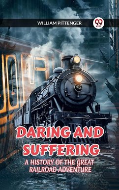 DARING AND SUFFERING A HISTORY OF THE GREAT RAILROAD ADVENTURE (eBook, ePUB) - Pittenger, William