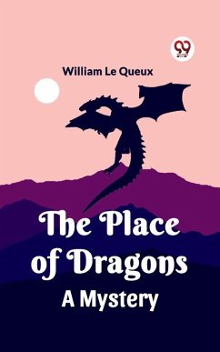 The Place Of Dragons A Mystery (eBook, ePUB) - Queux, William Le