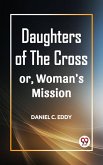 DAUGHTERS OF THE CROSS OR, WOMAN'S MISSION (eBook, ePUB)